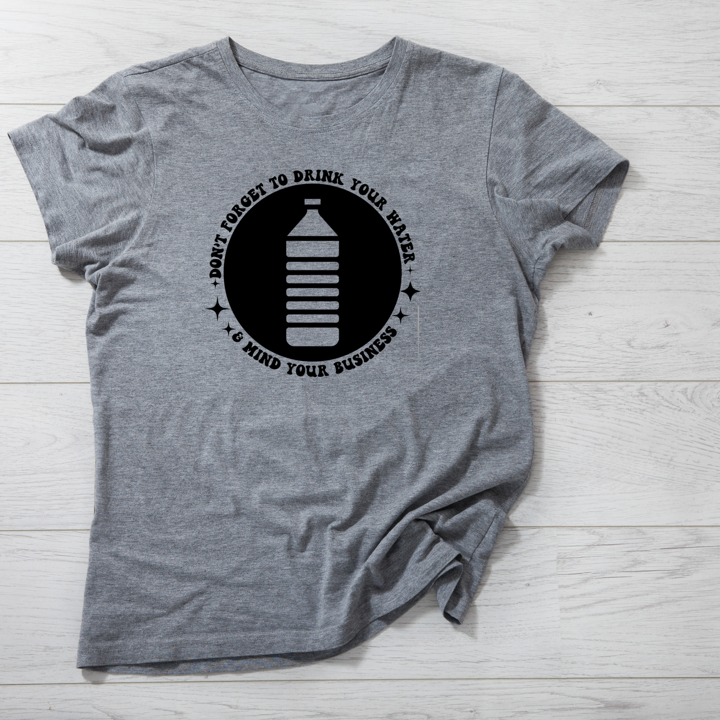 "Don't Forget to Drink your Water and Mind Your Business" T-shirt