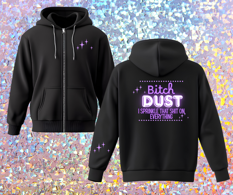 "B*tch Dust - I sprinkle that Sh*t on everything" Zip Up hoodie