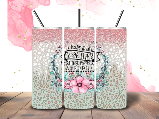 20oz " I Have It All Together , I just Don't Know Where I put It" Tumbler