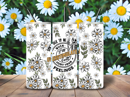 20oz "Don't Talk to me When I am Overstimulated I will Hurt your Feelings" Tumbler