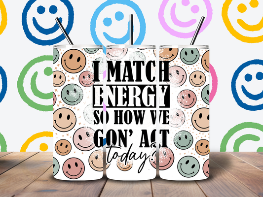 20oz "I match Energy So How we Gon' Act today" Tumbler