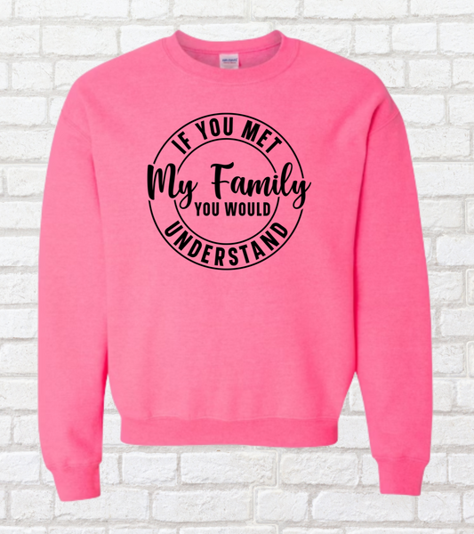 "If you met My Family you would Understand" Sweatshirt or Hoodie