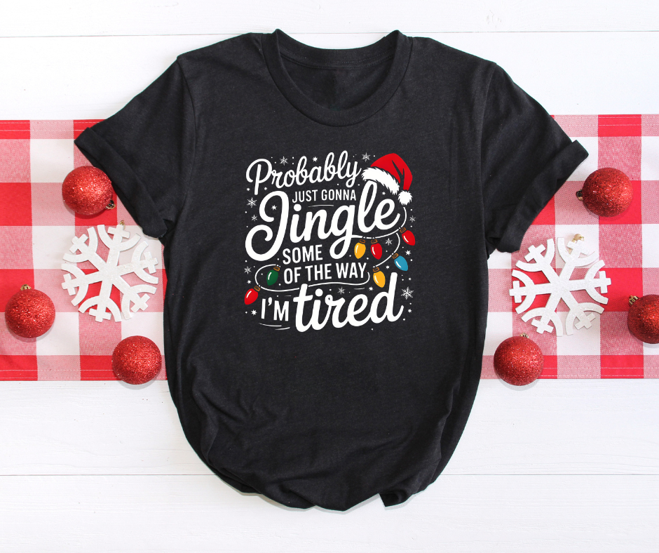 "Probably going to Jingle some of the way- I'm tired" T-shirt or Crewneck sweatshirt