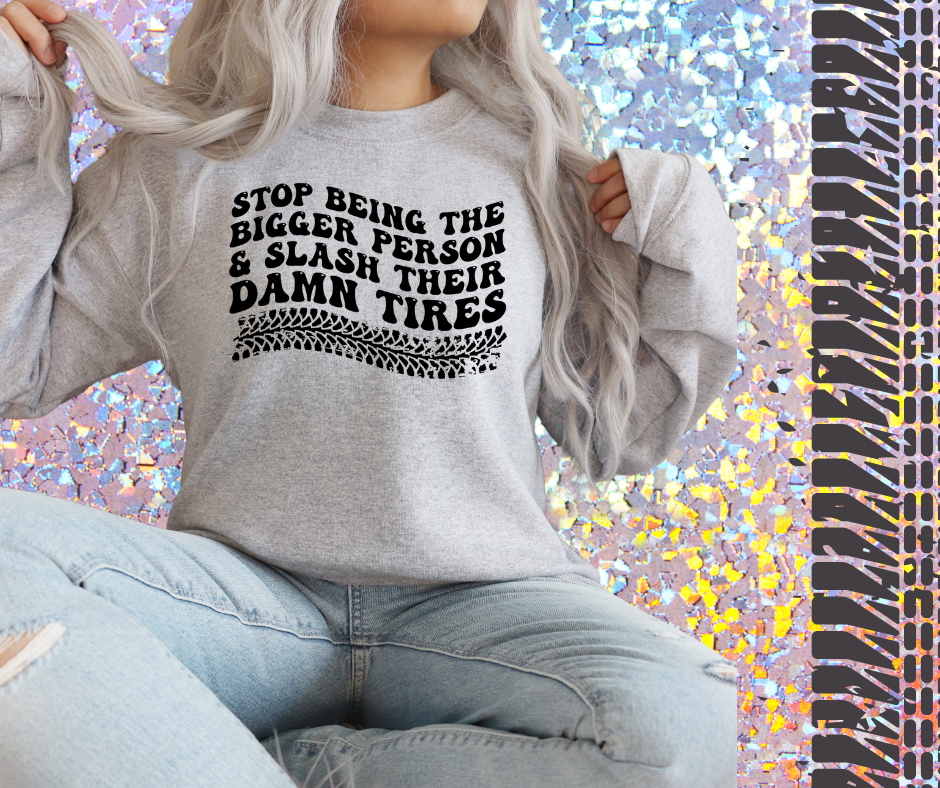 "Stop being the Bigger Person - Slash their D*mn Tires" Sweatshirt