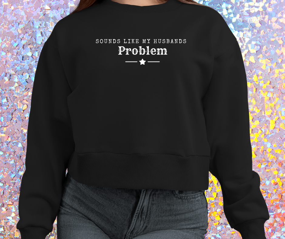 "Sounds like my Husbands Problem" Sweatshirt